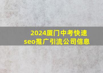2024厦门中考(快速seo推广引流公司)信息