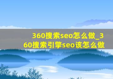 360搜索seo怎么做_360搜索引擎seo该怎么做