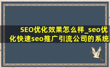 SEO优化效果怎么样_seo优化(快速seo推广引流公司)的系统