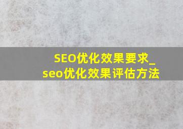 SEO优化效果要求_seo优化效果评估方法