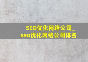 SEO优化网络公司_seo优化网络公司排名