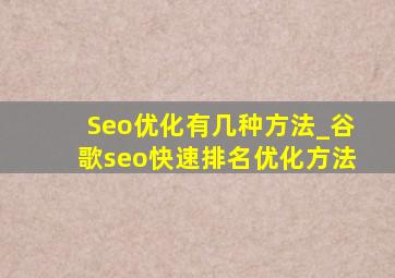 Seo优化有几种方法_谷歌seo快速排名优化方法