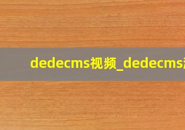 dedecms视频_dedecms漏洞