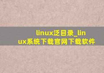 linux泛目录_linux系统下载官网下载软件