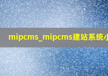 mipcms_mipcms建站系统小程序