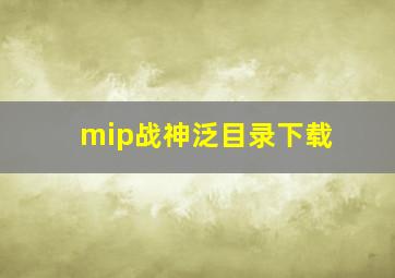 mip战神泛目录下载