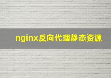 nginx反向代理静态资源