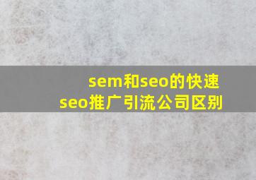 sem和seo的(快速seo推广引流公司)区别