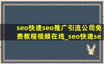 seo(快速seo推广引流公司)免费教程视频在线_seo(快速seo推广引流公司)免费教程