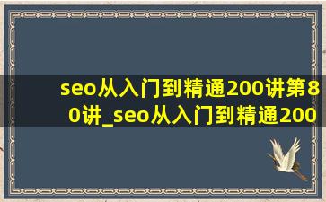 seo从入门到精通200讲第80讲_seo从入门到精通200讲第5讲