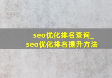 seo优化排名查询_seo优化排名提升方法