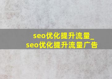 seo优化提升流量_seo优化提升流量广告