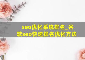 seo优化系统排名_谷歌seo快速排名优化方法
