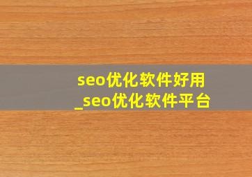seo优化软件好用_seo优化软件平台