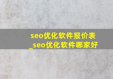seo优化软件报价表_seo优化软件哪家好