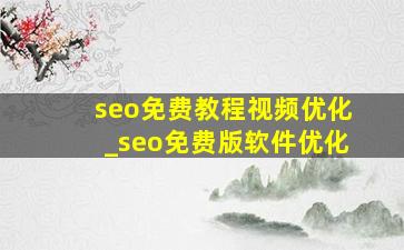 seo免费教程视频优化_seo免费版软件优化