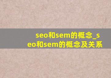 seo和sem的概念_seo和sem的概念及关系