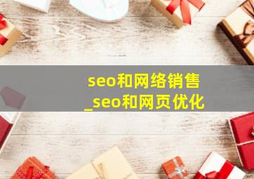 seo和网络销售_seo和网页优化
