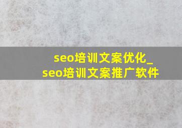 seo培训文案优化_seo培训文案推广软件