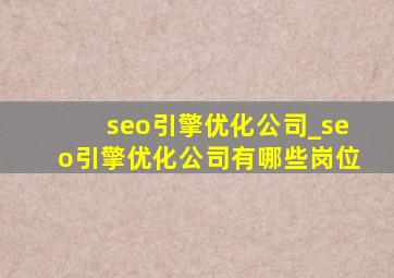 seo引擎优化公司_seo引擎优化公司有哪些岗位