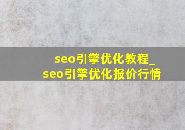 seo引擎优化教程_seo引擎优化报价行情