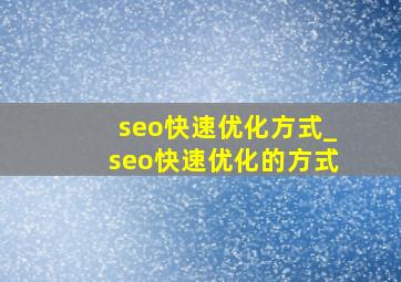 seo快速优化方式_seo快速优化的方式