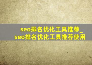 seo排名优化工具推荐_seo排名优化工具推荐使用