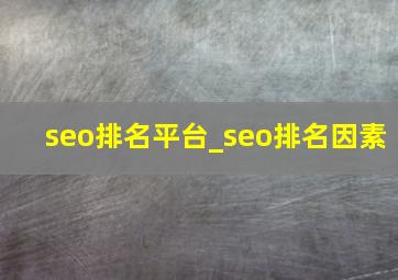 seo排名平台_seo排名因素