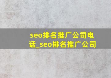 seo排名推广公司电话_seo排名推广公司