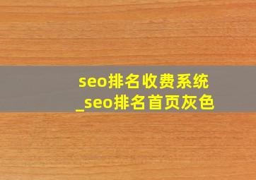 seo排名收费系统_seo排名首页灰色