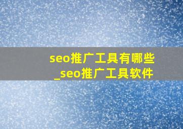 seo推广工具有哪些_seo推广工具软件