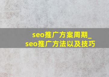 seo推广方案周期_seo推广方法以及技巧