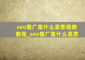 seo推广是什么意思视频教程_seo推广是什么意思