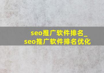 seo推广软件排名_seo推广软件排名优化