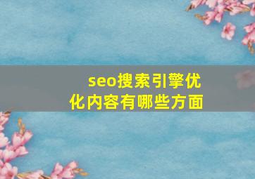 seo搜索引擎优化内容有哪些方面