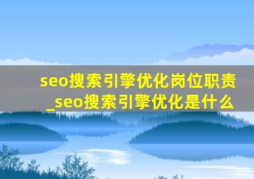 seo搜索引擎优化岗位职责_seo搜索引擎优化是什么