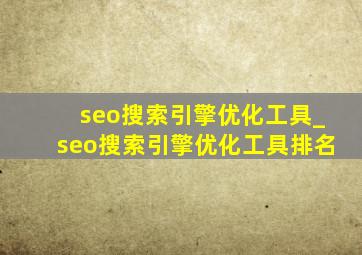 seo搜索引擎优化工具_seo搜索引擎优化工具排名