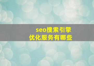 seo搜索引擎优化服务有哪些