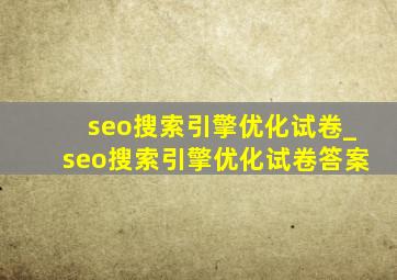 seo搜索引擎优化试卷_seo搜索引擎优化试卷答案