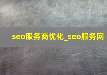 seo服务商优化_seo服务网