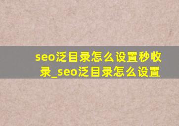 seo泛目录怎么设置秒收录_seo泛目录怎么设置