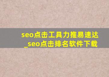 seo点击工具力推易速达_seo点击排名软件下载