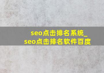 seo点击排名系统_seo点击排名软件百度