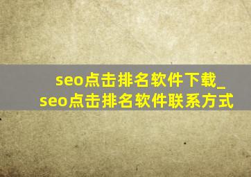 seo点击排名软件下载_seo点击排名软件联系方式