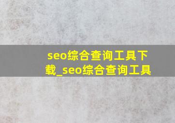 seo综合查询工具下载_seo综合查询工具