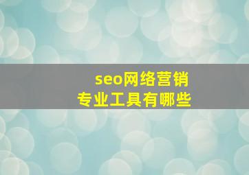 seo网络营销专业工具有哪些