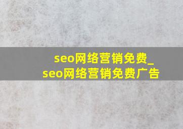 seo网络营销免费_seo网络营销免费广告
