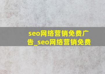 seo网络营销免费广告_seo网络营销免费