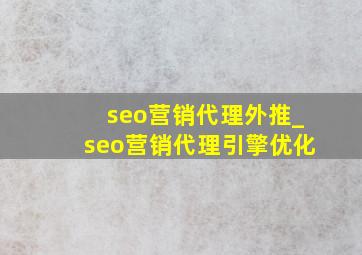 seo营销代理外推_seo营销代理引擎优化