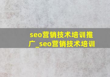 seo营销技术培训推广_seo营销技术培训